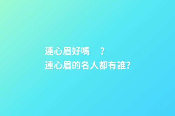 連心眉好嗎？連心眉的名人都有誰？
